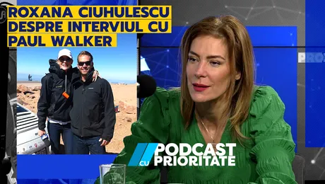 Roxana Ciuhulescu la Podcast cu Prioritate: Singurul jurnalist Român care i-a luat interviu lui Paul Walker – VIDEO