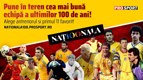 PROSPORT celebrează centenarul celei mai frumoase povești! „Naționala – 100 de ani în tricolor”. Votează și tu echipa secolului!