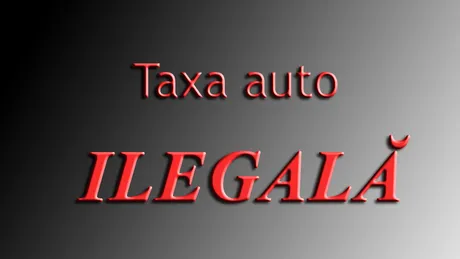 Taxa auto este ILEGALĂ!!!