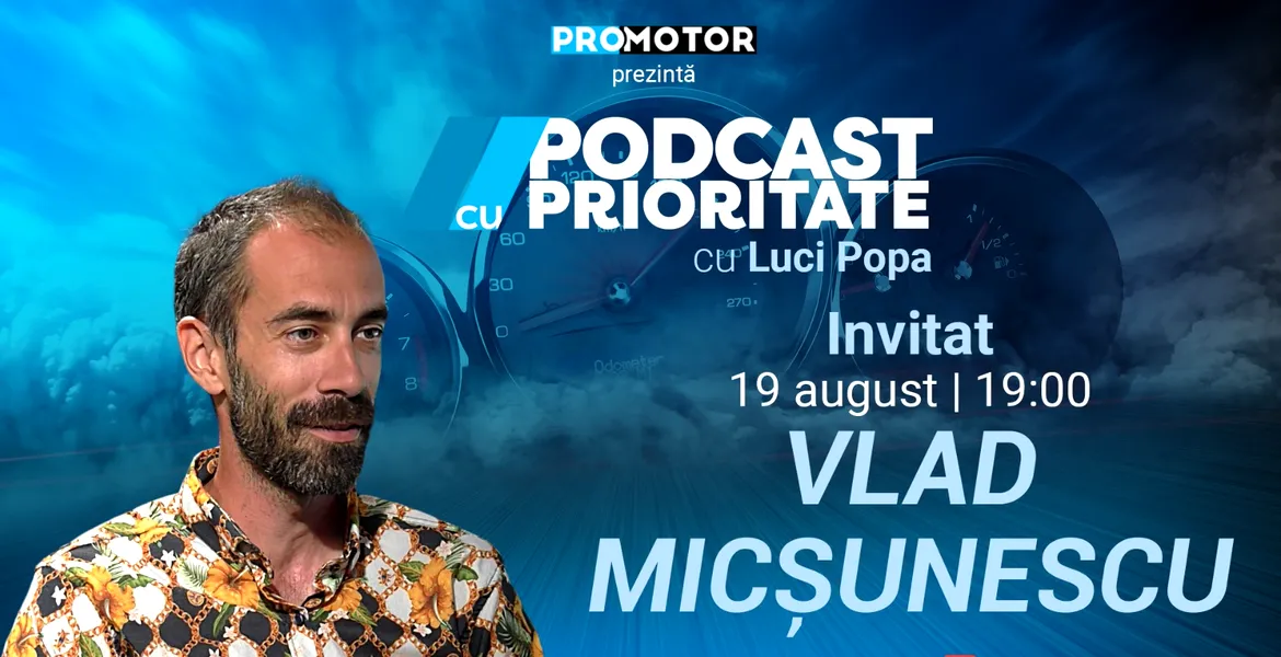 „Podcast cu Prioritate”, ep. 14, apare pe 19 august. Invitat: Vlad Micșunescu