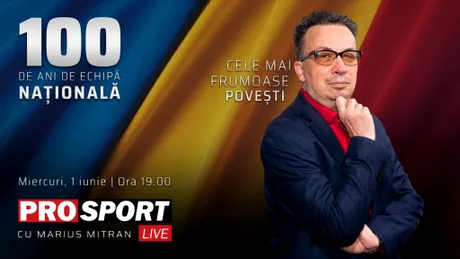 ProSport Live - „Ediții Speciale, cu Marius Mitran”, dedicate echipei naționale de fotbal a României!