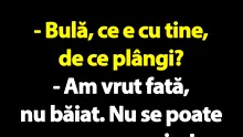 BANC | „Bulă, ce e cu tine, de ce plângi?”