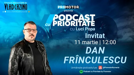 Ediția #35 „Podcast cu Prioritate” by ProMotor apare luni, 11 martie. Invitat: Dan Frînculescu