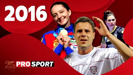 Prosport 25 – 2016. Oana Manea și CSM București câștigă Liga Campionilor! Ana Maria Popescu, aur cu echipa la Olimpiada de la Rio! Marius Șumudică ia titlul cu Astra!